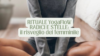 Rituale YoGaFloW – Radici e Stelle – il risveglio del Femminile