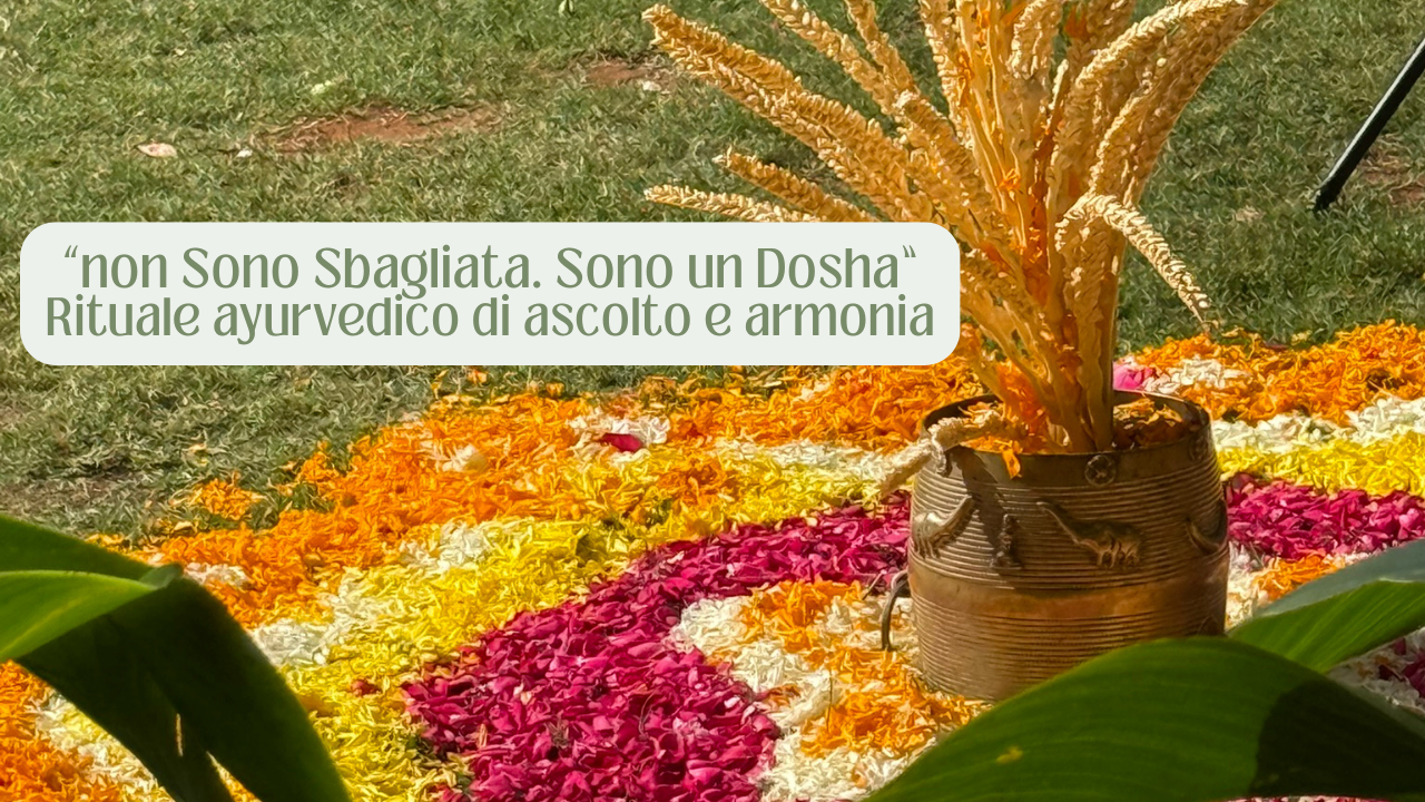 “Non Sono Sbagliata. Sono un Dosha.” – Rituale ayurvedico di ascolto e armonia